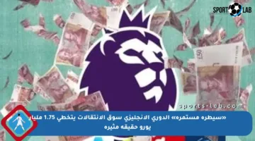 «سيطرة مستمرة» الدوري الإنجليزي سوق الانتقالات يتخطى 1.75 مليار يورو حقيقة مثيرة